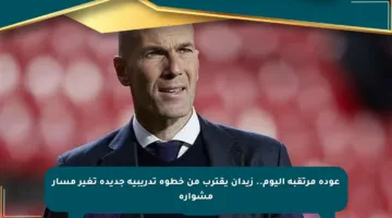 عودة مرتقبة اليوم.. زيدان يقترب من خطوة تدريبية جديدة تغير مسار مشواره